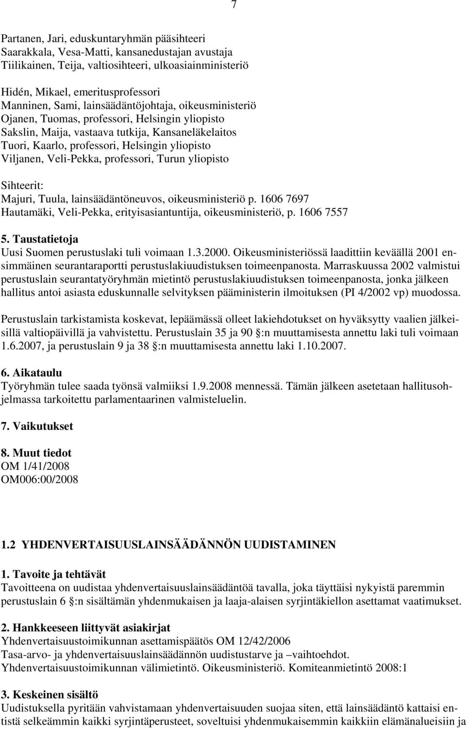 Viljanen, Veli-Pekka, professori, Turun yliopisto Sihteerit: Majuri, Tuula, lainsäädäntöneuvos, oikeusministeriö p. 1606 7697 Hautamäki, Veli-Pekka, erityisasiantuntija, oikeusministeriö, p.