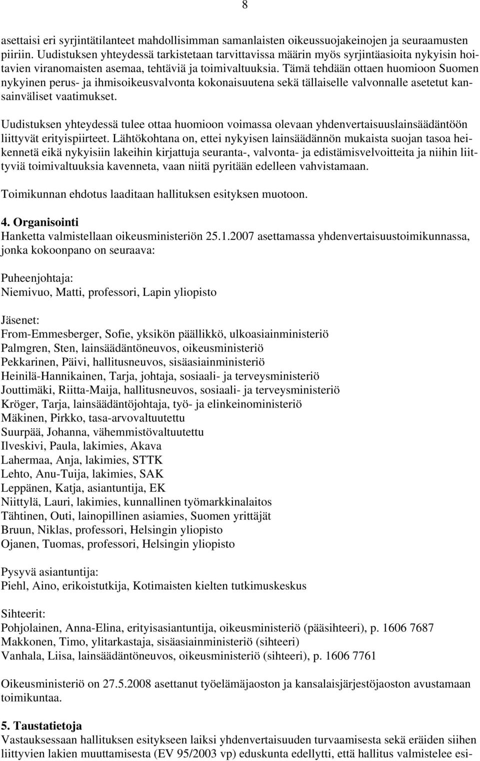 Tämä tehdään ottaen huomioon Suomen nykyinen perus- ja ihmisoikeusvalvonta kokonaisuutena sekä tällaiselle valvonnalle asetetut kansainväliset vaatimukset.