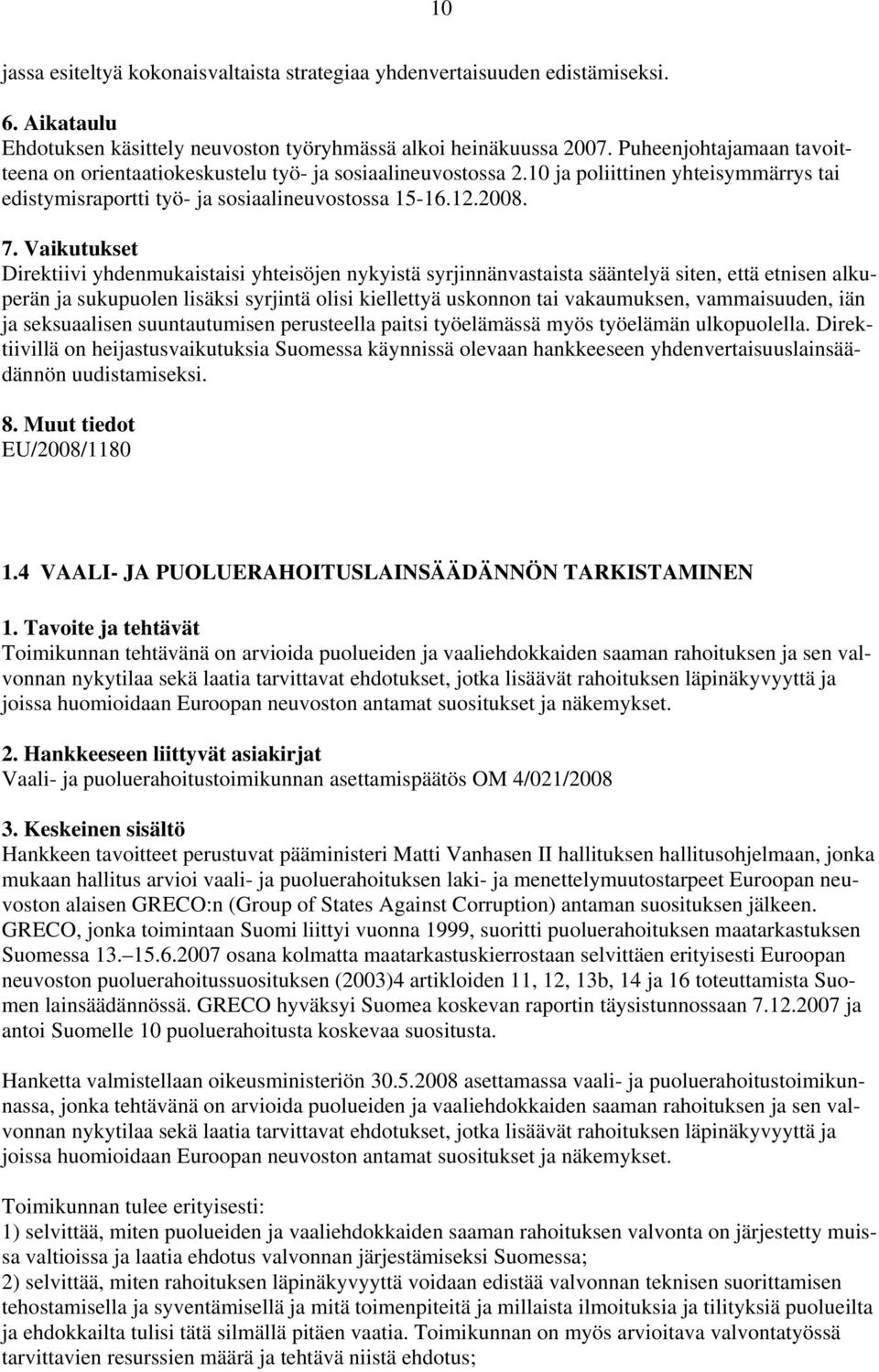 Direktiivi yhdenmukaistaisi yhteisöjen nykyistä syrjinnänvastaista sääntelyä siten, että etnisen alkuperän ja sukupuolen lisäksi syrjintä olisi kiellettyä uskonnon tai vakaumuksen, vammaisuuden, iän
