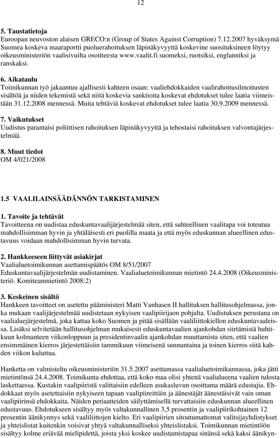 Toimikunnan työ jakaantuu ajallisesti kahteen osaan: vaaliehdokkaiden vaalirahoitusilmoitusten sisältöä ja niiden tekemistä sekä niitä koskevia sanktioita koskevat ehdotukset tulee laatia viimeistään