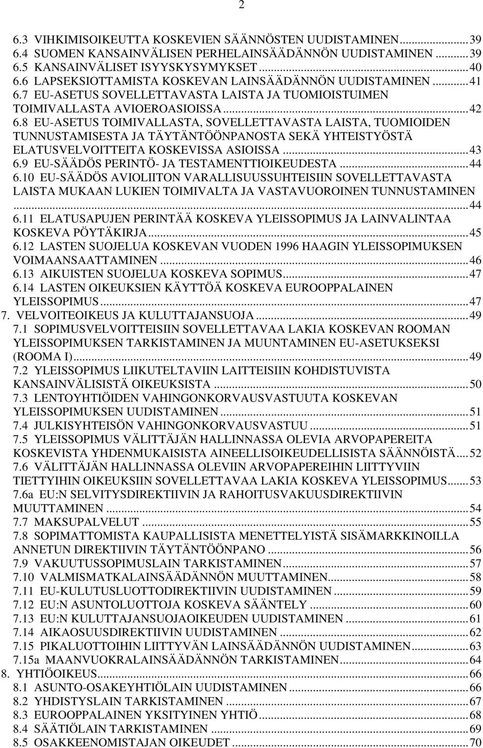 8 EU-ASETUS TOIMIVALLASTA, SOVELLETTAVASTA LAISTA, TUOMIOIDEN TUNNUSTAMISESTA JA TÄYTÄNTÖÖNPANOSTA SEKÄ YHTEISTYÖSTÄ ELATUSVELVOITTEITA KOSKEVISSA ASIOISSA...43 6.