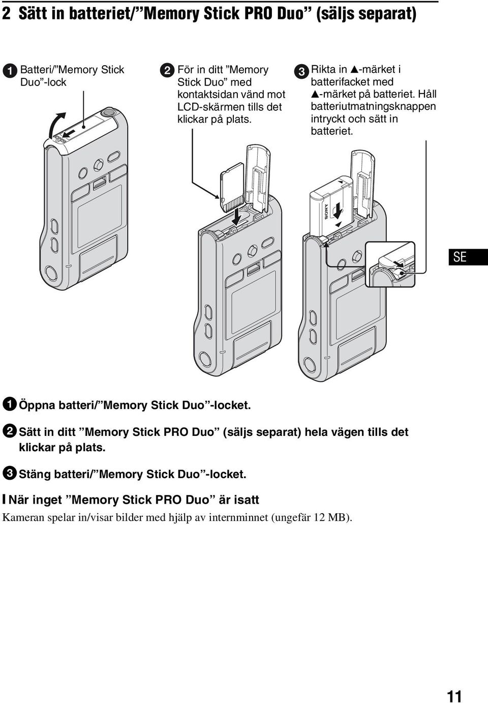 Håll batteriutmatningsknappen intryckt och sätt in batteriet. SE 1Öppna batteri/ Memory Stick Duo -locket.