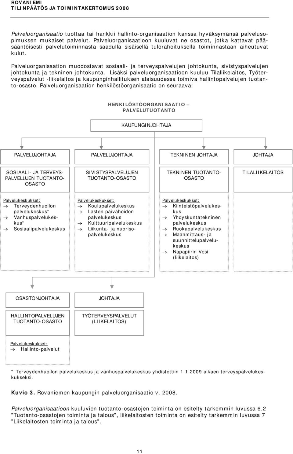 Palveluorganisaation muodostavat sosiaali- ja terveyspalvelujen johtokunta, sivistyspalvelujen johtokunta ja tekninen johtokunta.