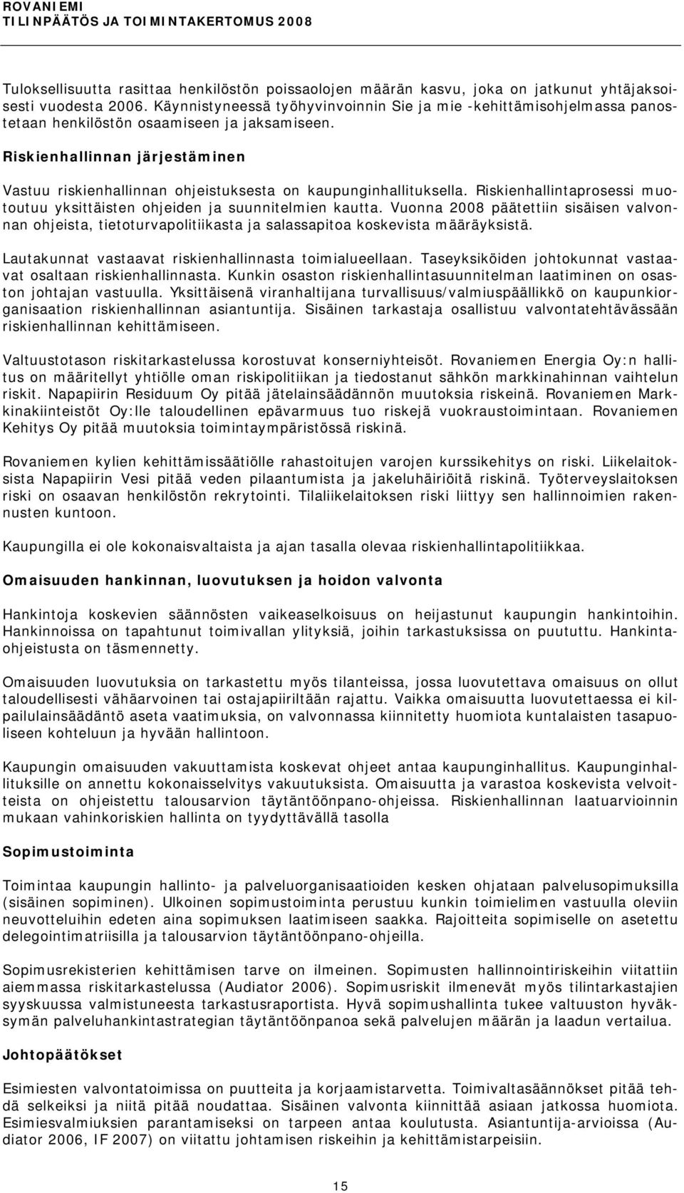 Riskienhallinnan järjestäminen Vastuu riskienhallinnan ohjeistuksesta on kaupunginhallituksella. Riskienhallintaprosessi muotoutuu yksittäisten ohjeiden ja suunnitelmien kautta.