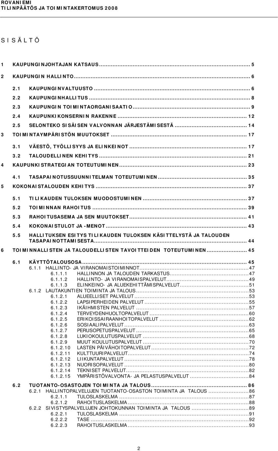 .. 21 4 KAUPUNKISTRATEGIAN TOTEUTUMINEN... 23 4.1 TASAPAINOTUSSUUNNITELMAN TOTEUTUMINEN... 35 5 KOKONAISTALOUDEN KEHITYS... 37 5.1 TILIKAUDEN TULOKSEN MUODOSTUMINEN... 37 5.2 TOIMINNAN RAHOITUS... 39 5.