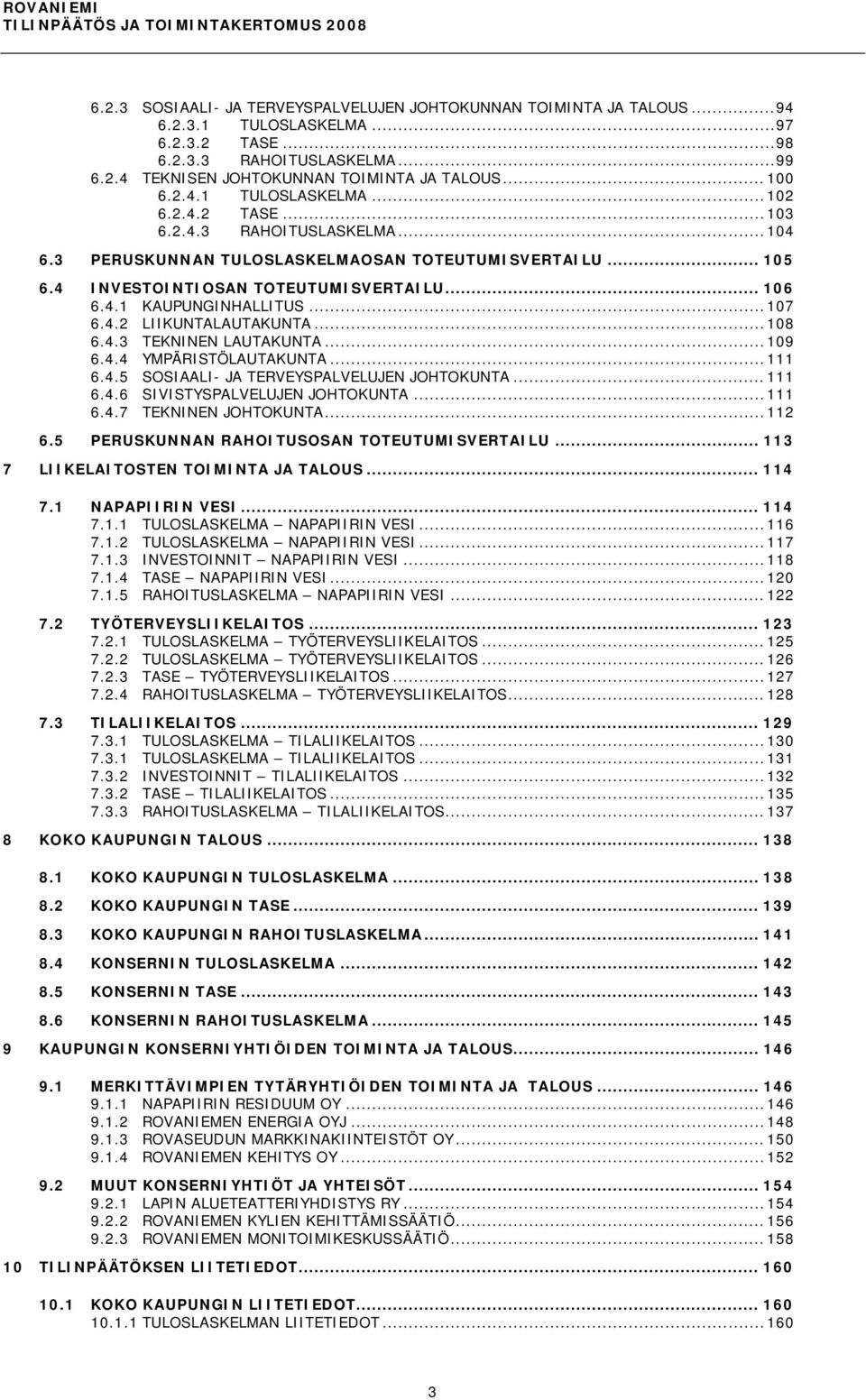 .. 107 6.4.2 LIIKUNTALAUTAKUNTA... 108 6.4.3 TEKNINEN LAUTAKUNTA... 109 6.4.4 YMPÄRISTÖLAUTAKUNTA... 111 6.4.5 SOSIAALI- JA TERVEYSPALVELUJEN JOHTOKUNTA... 111 6.4.6 SIVISTYSPALVELUJEN JOHTOKUNTA.