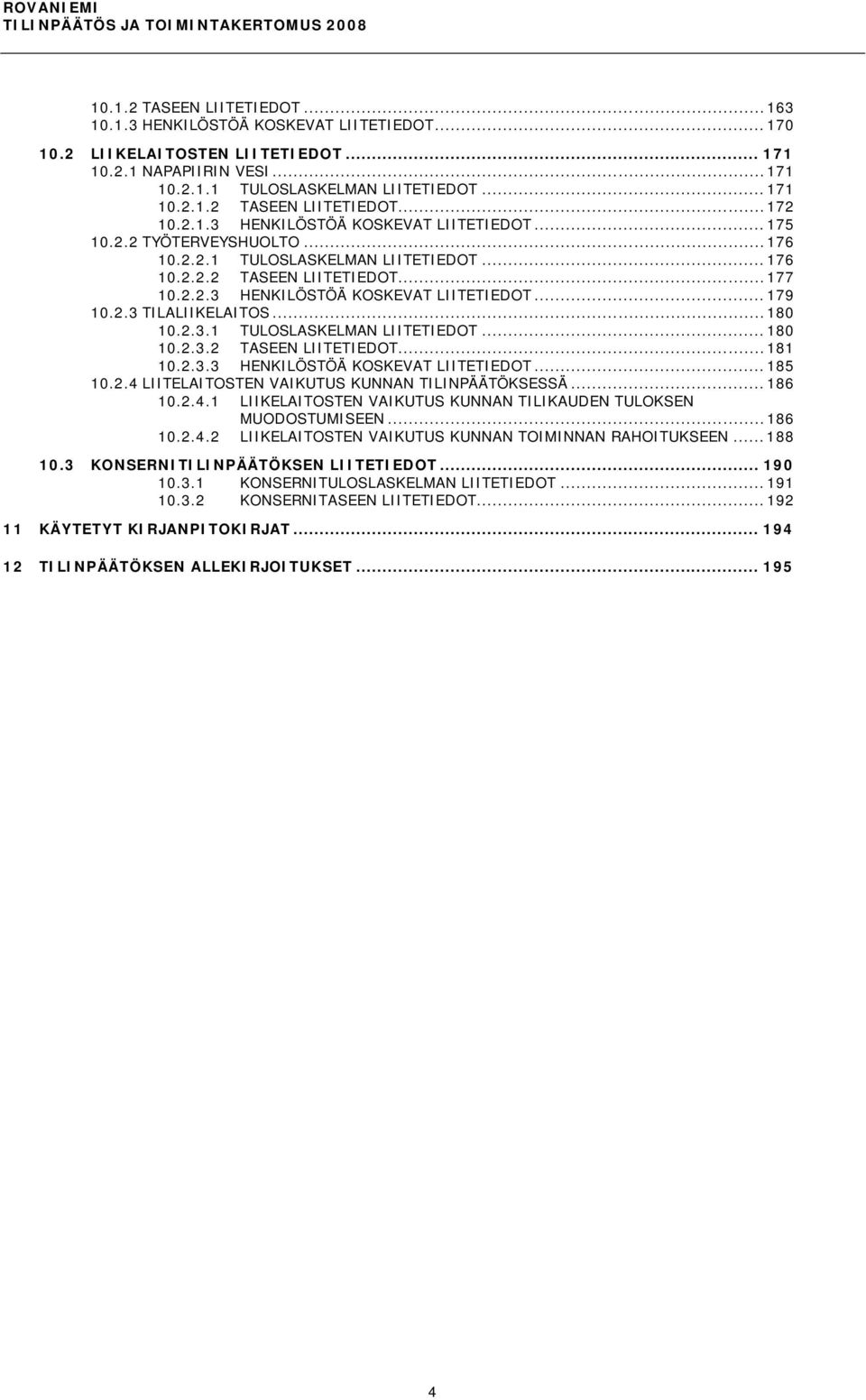 2.3 TILALIIKELAITOS... 180 10.2.3.1 TULOSLASKELMAN LIITETIEDOT... 180 10.2.3.2 TASEEN LIITETIEDOT... 181 10.2.3.3 HENKILÖSTÖÄ KOSKEVAT LIITETIEDOT... 185 10.2.4 LIITELAITOSTEN VAIKUTUS KUNNAN TILINPÄÄTÖKSESSÄ.