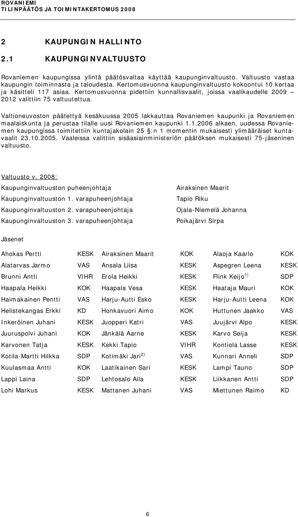Valtioneuvoston päätettyä kesäkuussa 2005 lakkauttaa Rovaniemen kaupunki ja Rovaniemen maalaiskunta ja perustaa tilalle uusi Rovaniemen kaupunki 1.