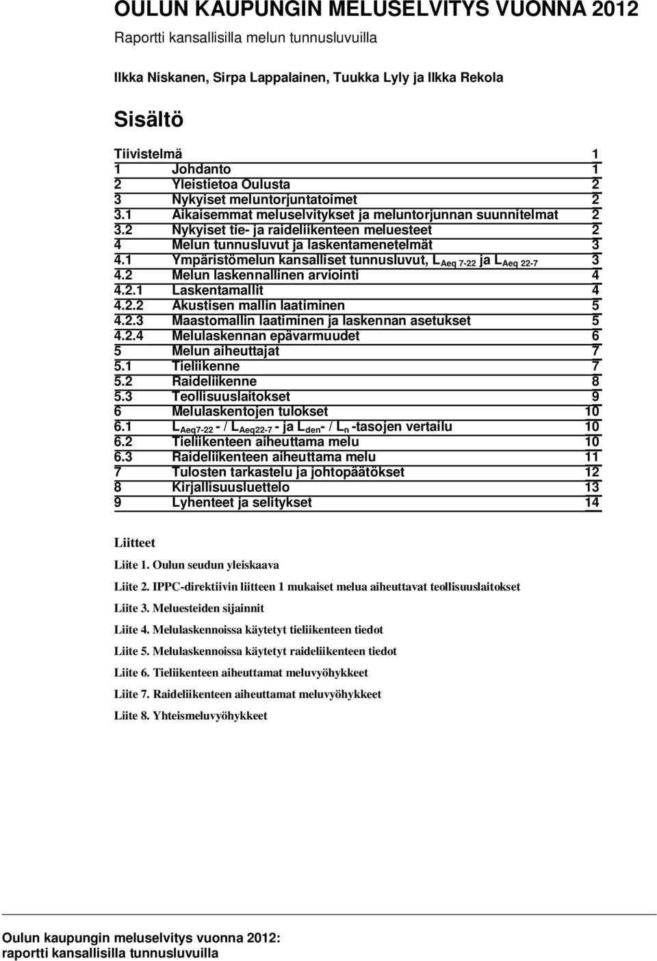 2 Nykyiset tie- ja raideliikenteen meluesteet 2 4 Melun tunnusluvut ja laskentamenetelmät 3 4.1 Ympäristömelun kansalliset tunnusluvut, L Aeq 7-22 ja L Aeq 22-7 3 4.