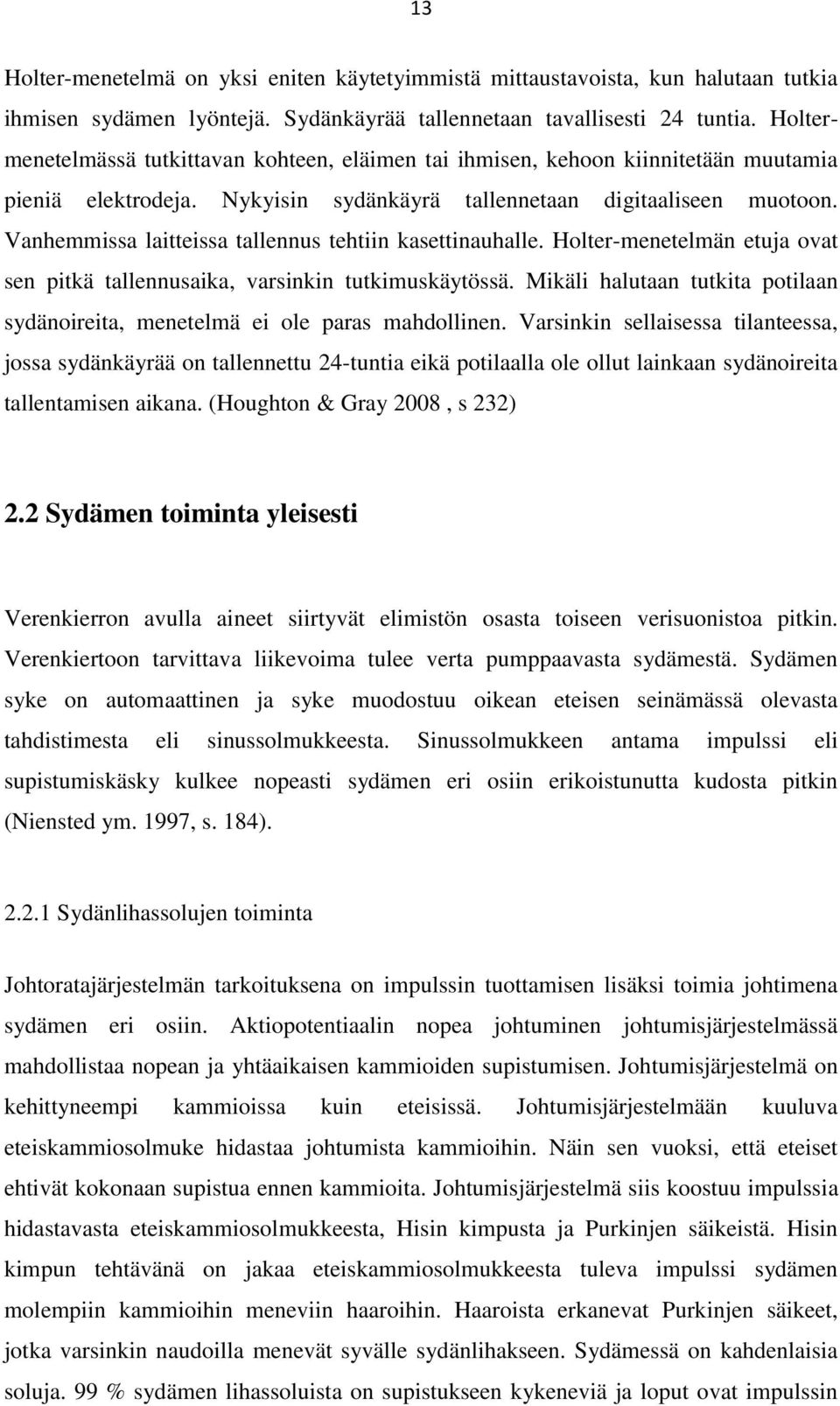 Vanhemmissa laitteissa tallennus tehtiin kasettinauhalle. Holter-menetelmän etuja ovat sen pitkä tallennusaika, varsinkin tutkimuskäytössä.