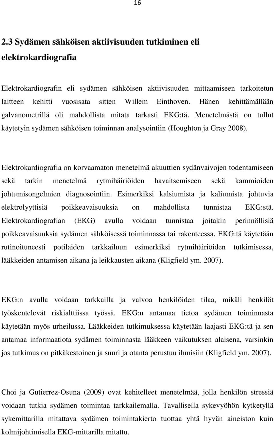 Elektrokardiografia on korvaamaton menetelmä akuuttien sydänvaivojen todentamiseen sekä tarkin menetelmä rytmihäiriöiden havaitsemiseen sekä kammioiden johtumisongelmien diagnosointiin.