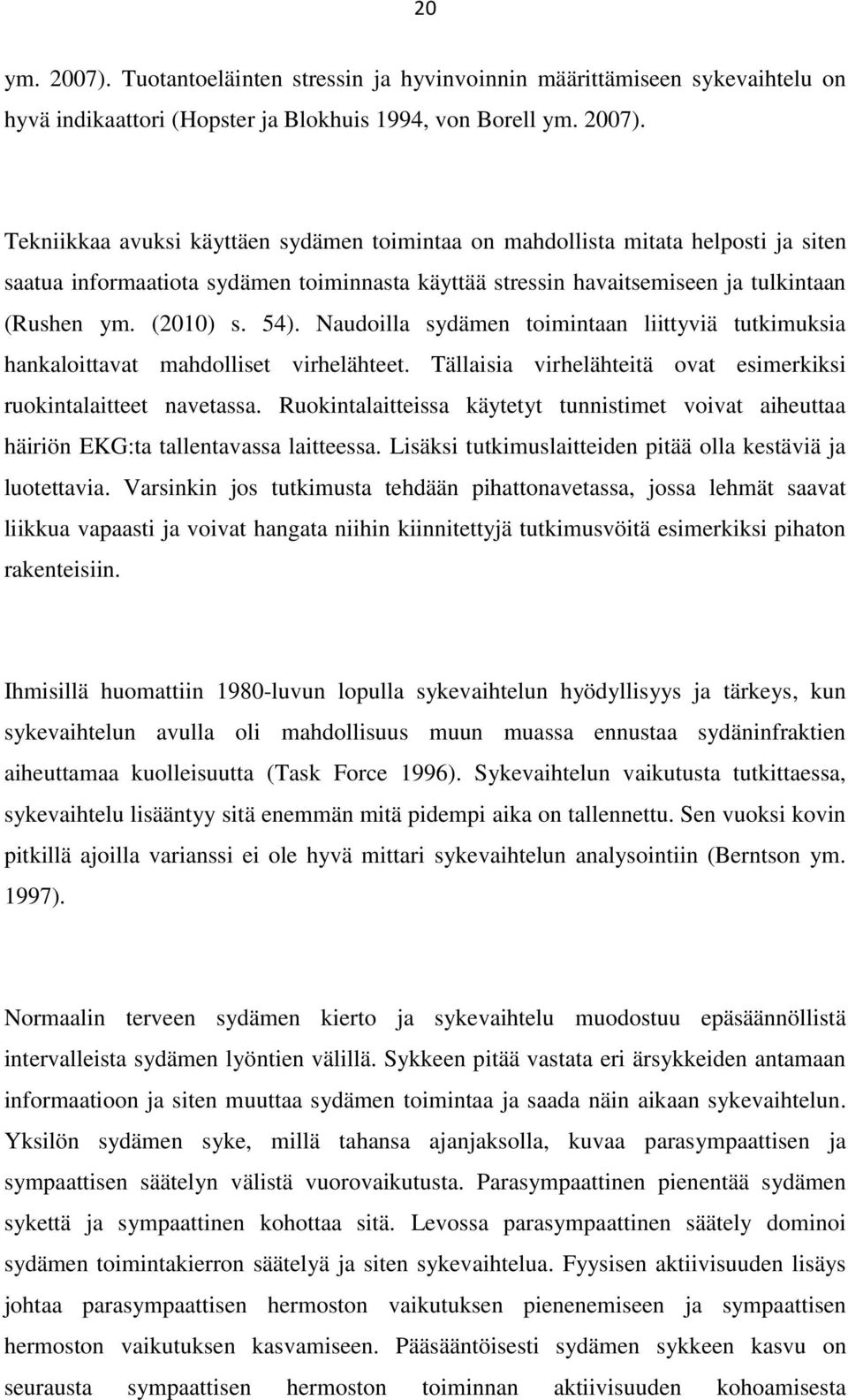 Ruokintalaitteissa käytetyt tunnistimet voivat aiheuttaa häiriön EKG:ta tallentavassa laitteessa. Lisäksi tutkimuslaitteiden pitää olla kestäviä ja luotettavia.