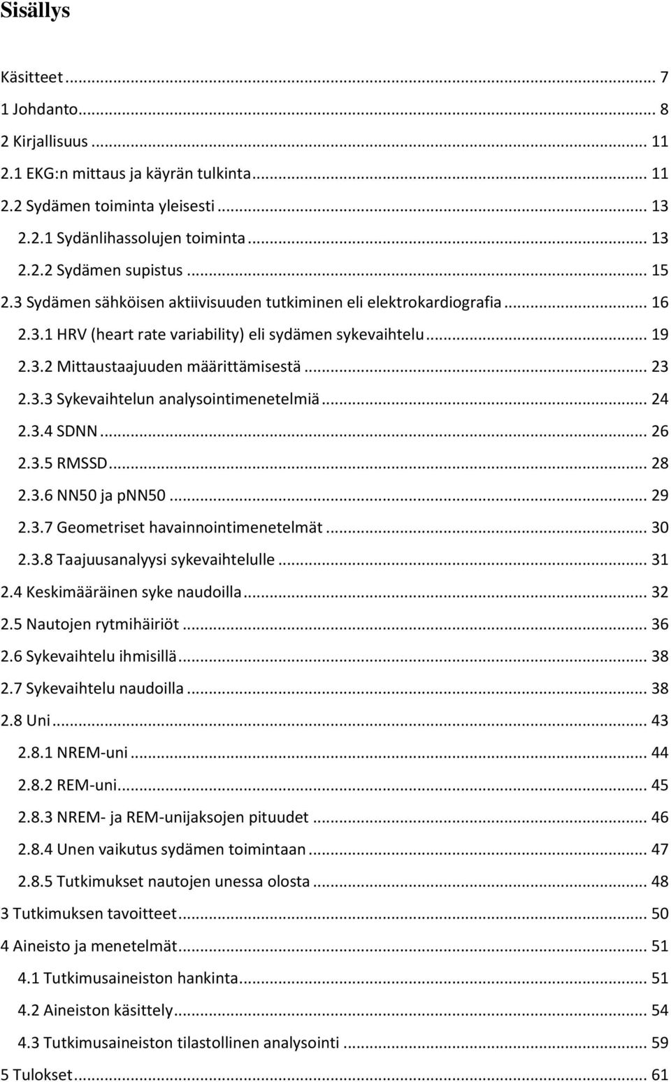 .. 24 2.3.4 SDNN... 26 2.3.5 RMSSD... 28 2.3.6 NN50 ja pnn50... 29 2.3.7 Geometriset havainnointimenetelmät... 30 2.3.8 Taajuusanalyysi sykevaihtelulle... 31 2.4 Keskimääräinen syke naudoilla... 32 2.