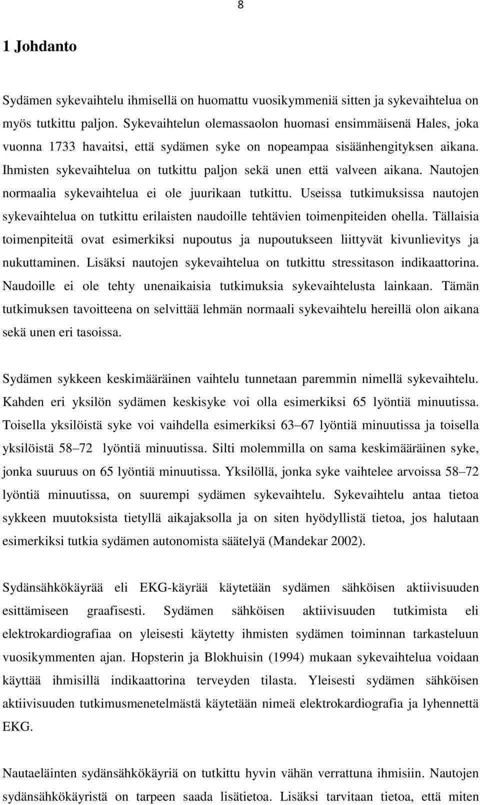 Ihmisten sykevaihtelua on tutkittu paljon sekä unen että valveen aikana. Nautojen normaalia sykevaihtelua ei ole juurikaan tutkittu.