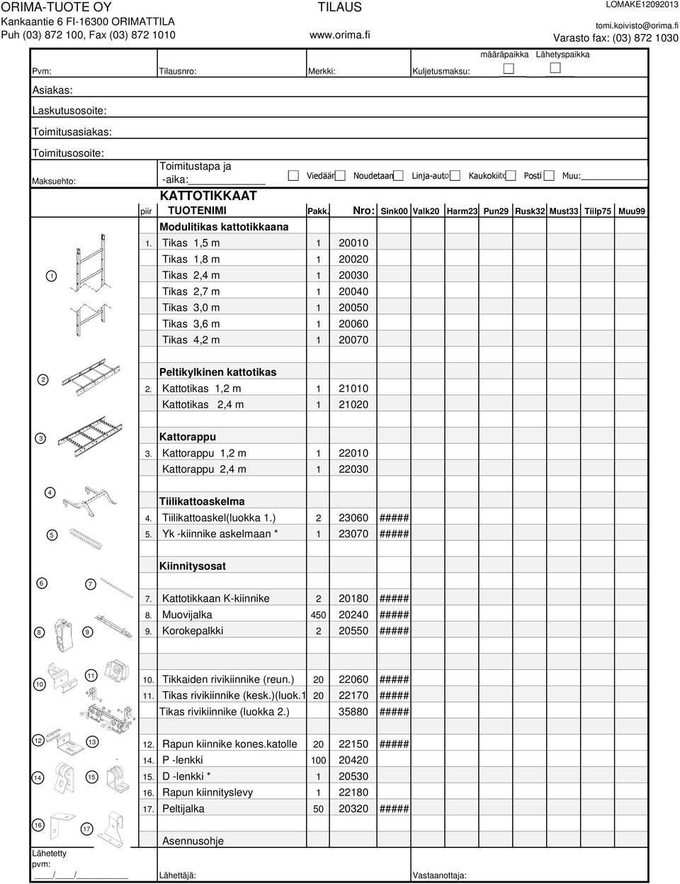 Tikas,5 m 000 Tikas, m 000 Tikas, m 000 Tikas, m 000 Tikas,0 m 0050 Tikas,6 m 0060 Tikas, m 000 Noudetaan Kaukokiito Posti Muu: Peltikylkinen kattotikas.