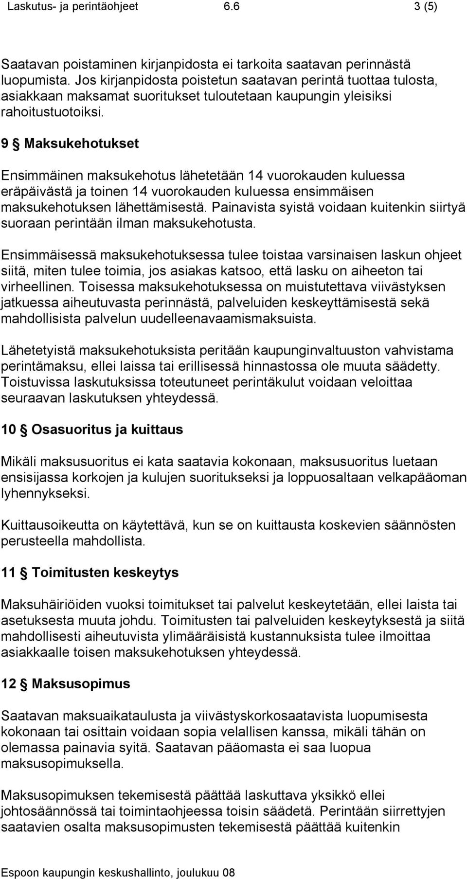 9 Maksukehotukset Ensimmäinen maksukehotus lähetetään 14 vuorokauden kuluessa eräpäivästä ja toinen 14 vuorokauden kuluessa ensimmäisen maksukehotuksen lähettämisestä.