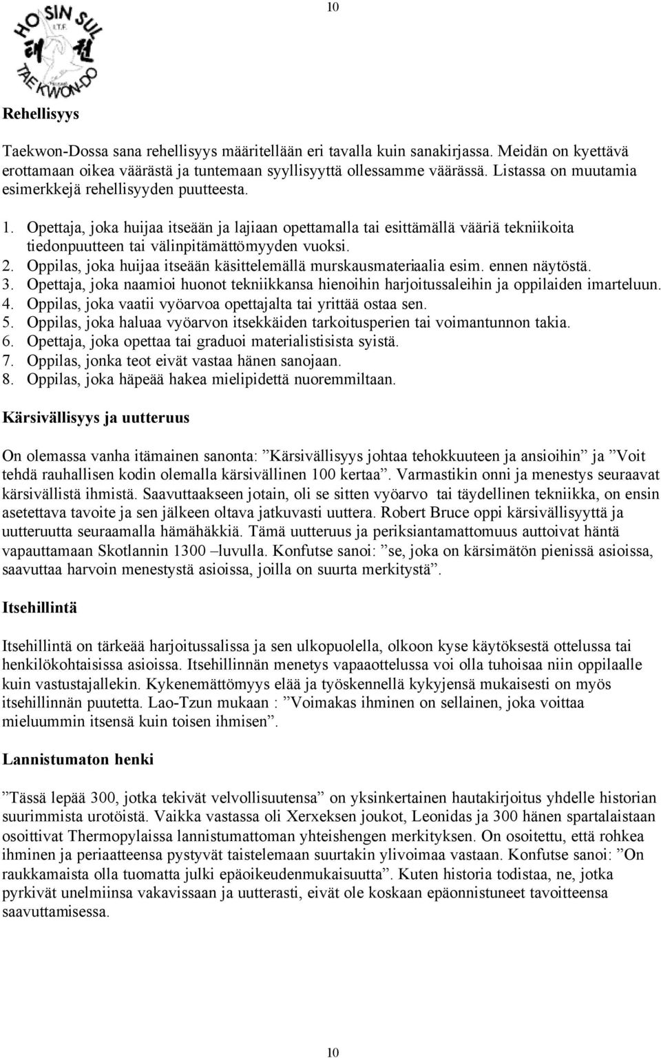 Oppilas, joka huijaa itseään käsittelemällä murskausmateriaalia esim. ennen näytöstä. 3. Opettaja, joka naamioi huonot tekniikkansa hienoihin harjoitussaleihin ja oppilaiden imarteluun. 4.