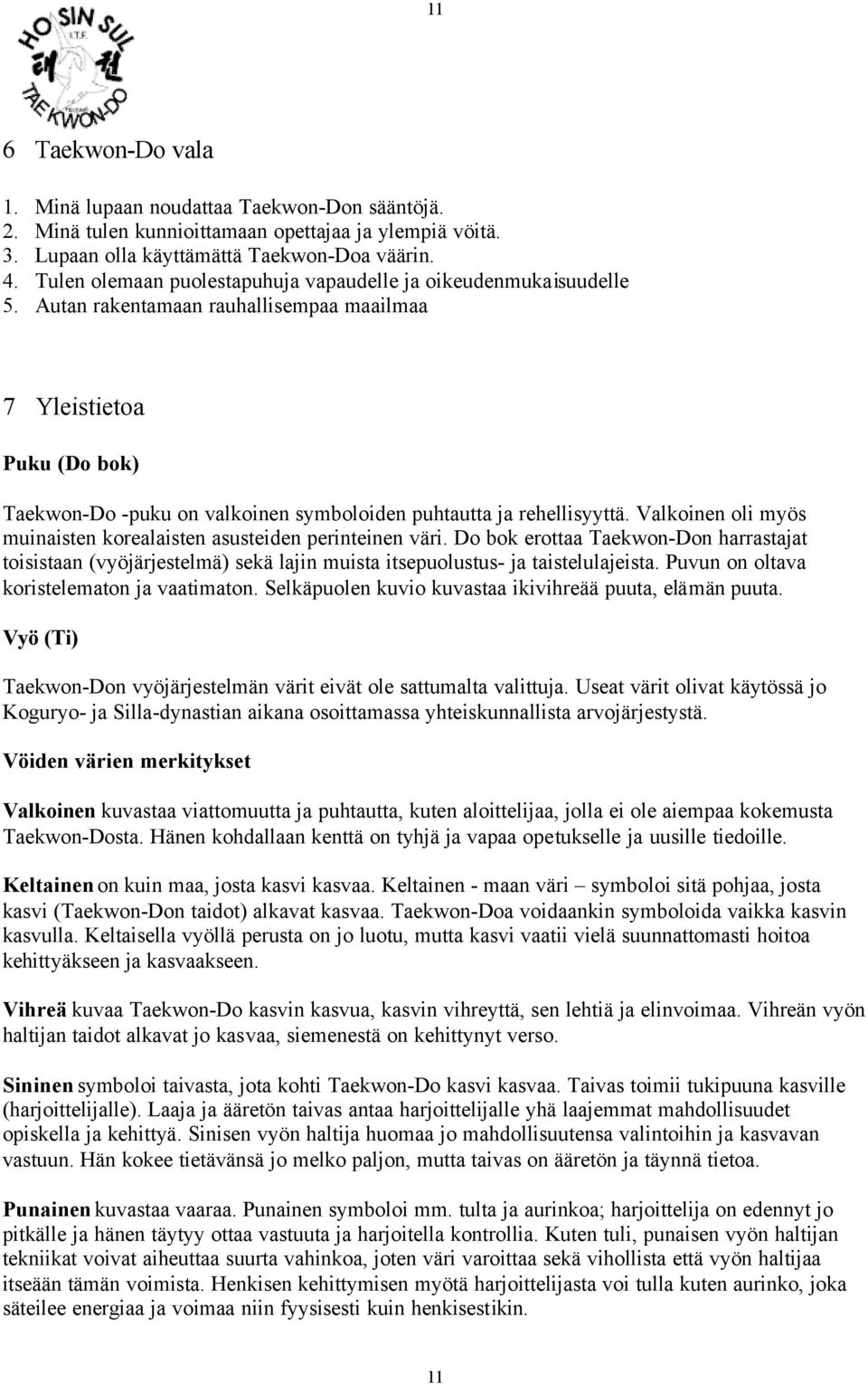 Autan rakentamaan rauhallisempaa maailmaa 7 Yleistietoa Puku (Do bok) Taekwon-Do -puku on valkoinen symboloiden puhtautta ja rehellisyyttä.