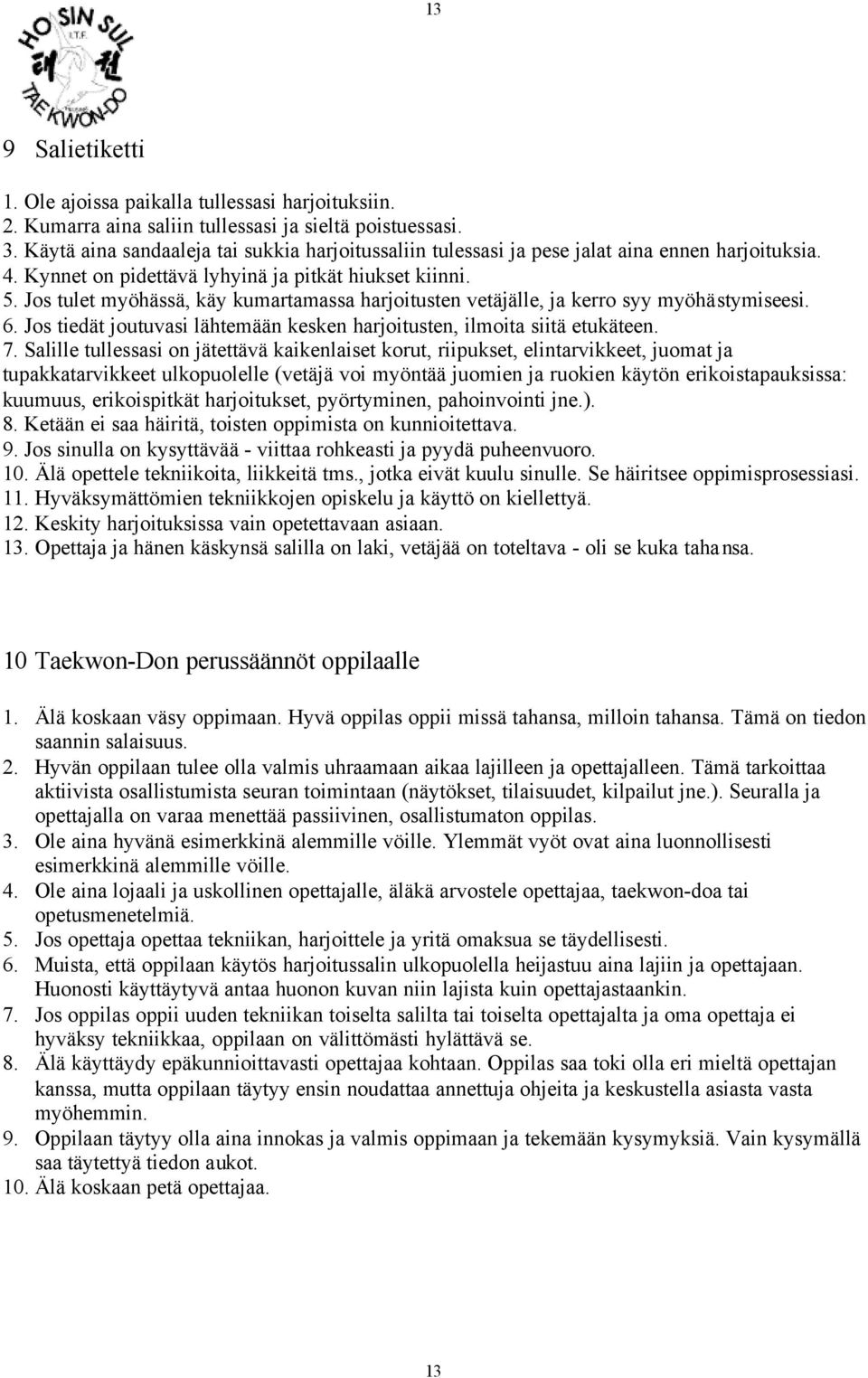 Jos tulet myöhässä, käy kumartamassa harjoitusten vetäjälle, ja kerro syy myöhästymiseesi. 6. Jos tiedät joutuvasi lähtemään kesken harjoitusten, ilmoita siitä etukäteen. 7.