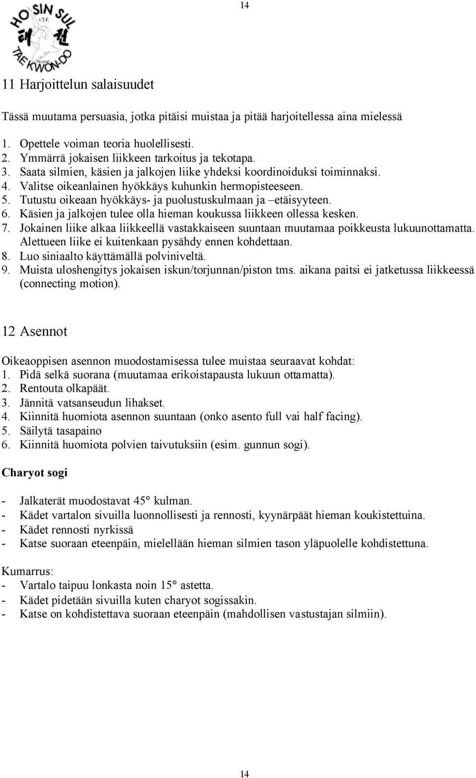 Tutustu oikeaan hyökkäys- ja puolustuskulmaan ja etäisyyteen. 6. Käsien ja jalkojen tulee olla hieman koukussa liikkeen ollessa kesken. 7.