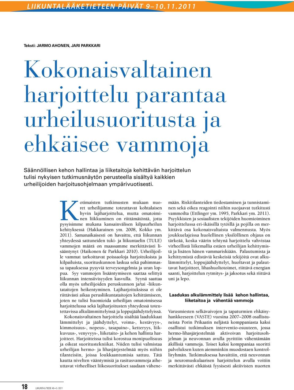 Kotimaisten tutkimusten mukaan nuoret urheilijamme toteuttavat kohtalaisen hyvin lajiharjoittelua, mutta omatoiminen liikkuminen on riittämätöntä, jotta pysyisimme mukana kansainvälisen kilpaurheilun