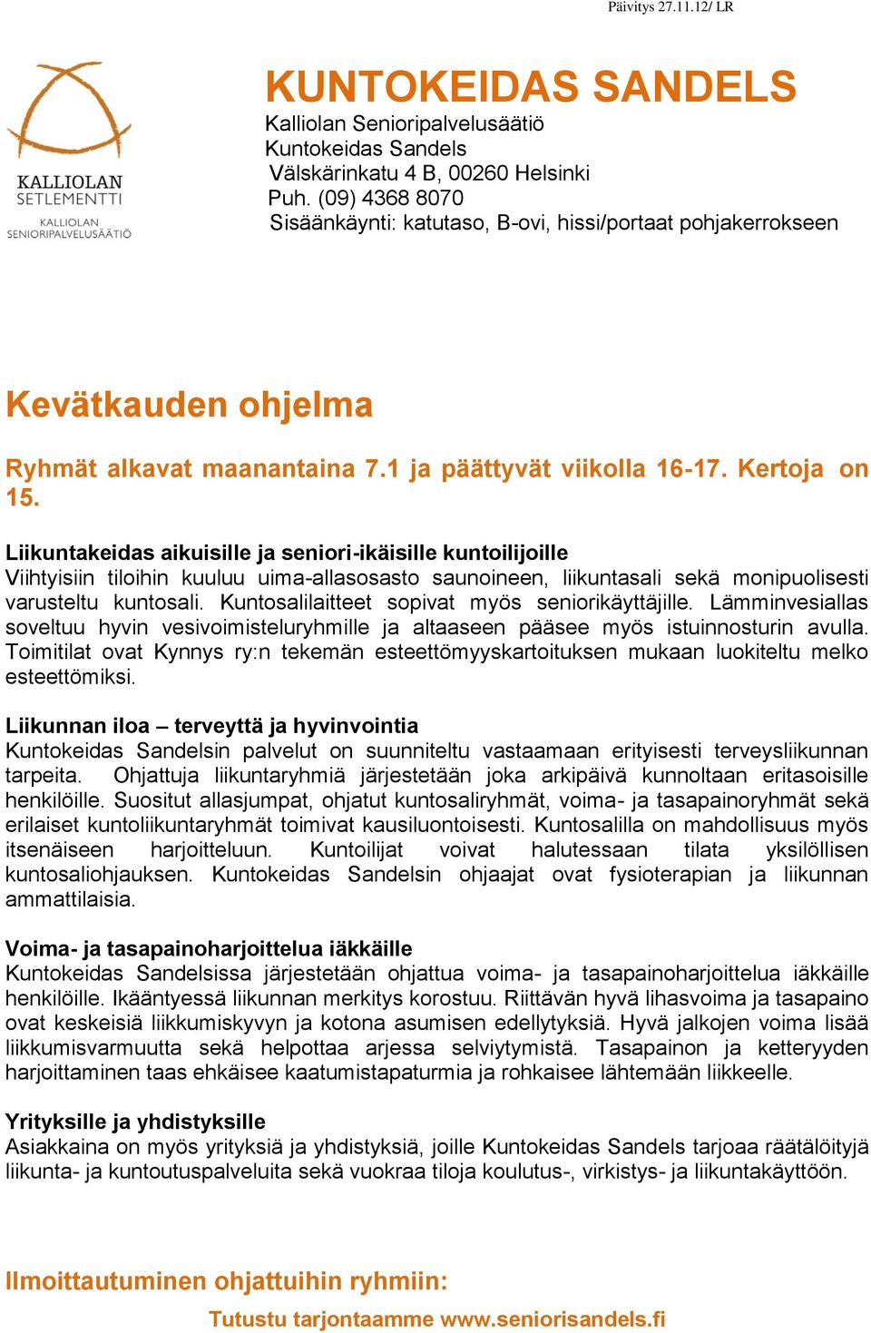 Liikuntakeidas aikuisille ja seniori-ikäisille kuntoilijoille Viihtyisiin tiloihin kuuluu uima-allasosasto saunoineen, liikuntasali sekä monipuolisesti varusteltu kuntosali.