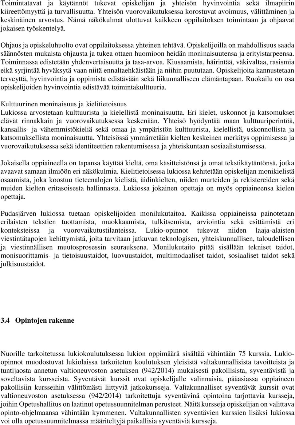 Ohjaus ja opiskeluhuolto ovat oppilaitoksessa yhteinen tehtävä. Opiskelijoilla on mahdollisuus saada säännösten mukaista ohjausta ja tukea ottaen huomioon heidän moninaisuutensa ja erityistarpeensa.