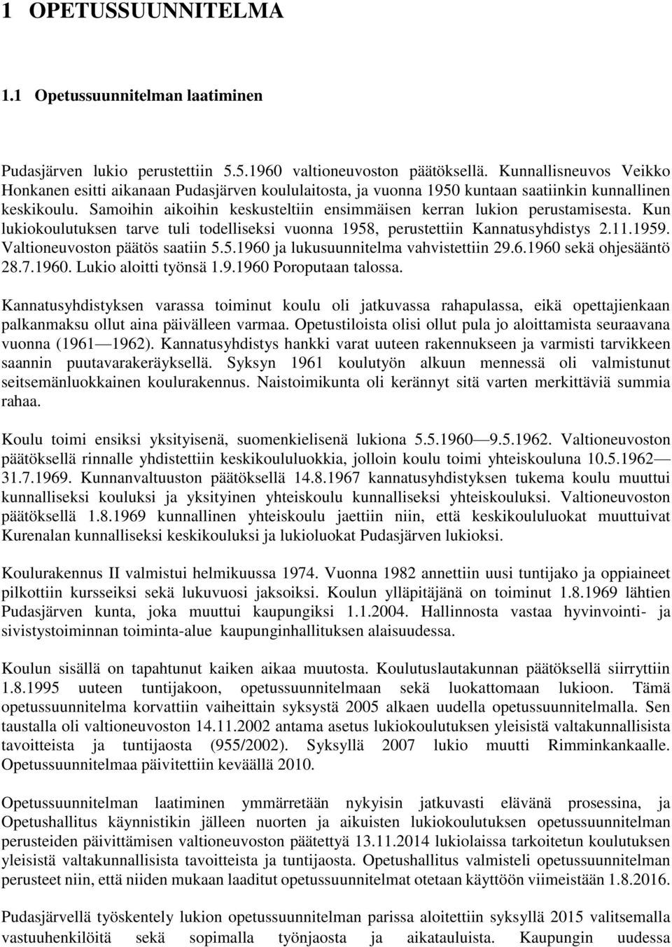 Samoihin aikoihin keskusteltiin ensimmäisen kerran lukion perustamisesta. Kun lukiokoulutuksen tarve tuli todelliseksi vuonna 1958, perustettiin Kannatusyhdistys 2.11.1959.