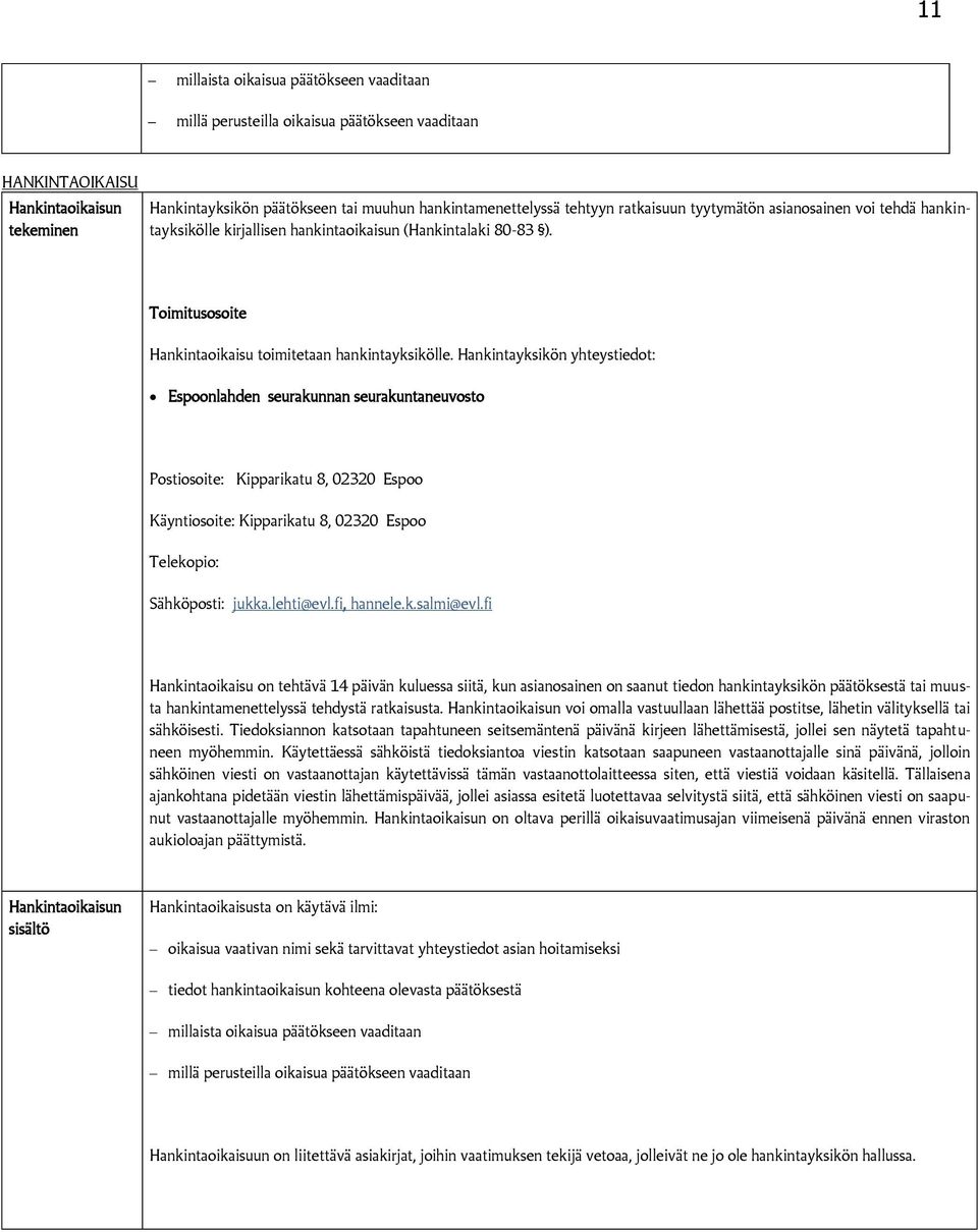 Hankintayksikön yhteystiedot: Espoonlahden seurakunnan seurakuntaneuvosto Postiosoite: Kipparikatu 8, 02320 Espoo Käyntiosoite: Kipparikatu 8, 02320 Espoo Telekopio: Sähköposti: jukka.lehti@evl.