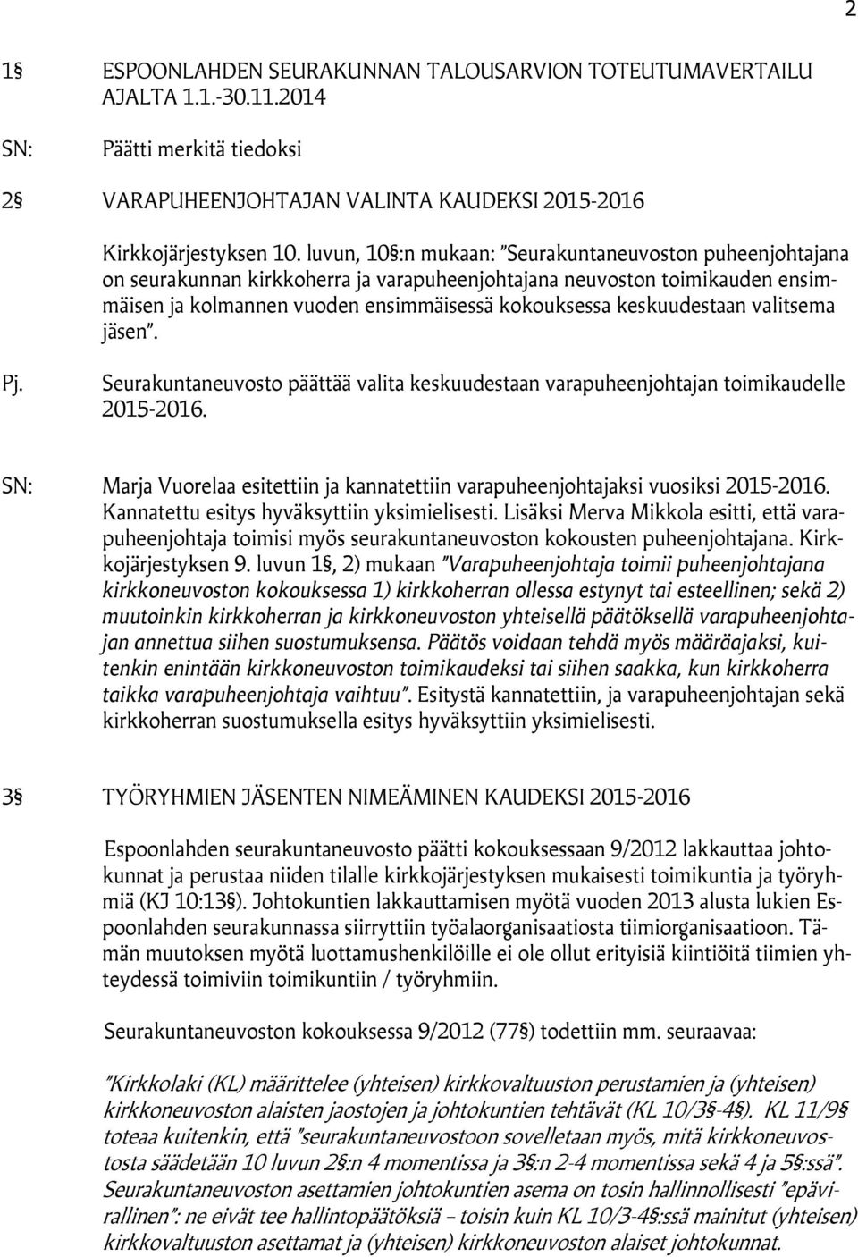 keskuudestaan valitsema jäsen. Pj. Seurakuntaneuvosto päättää valita keskuudestaan varapuheenjohtajan toimikaudelle 2015-2016.