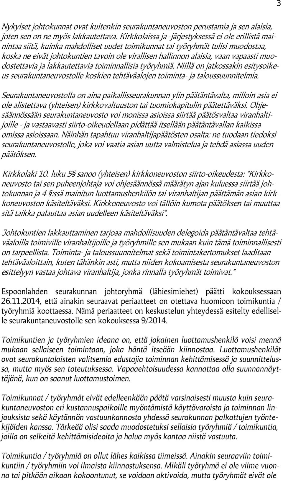 alaisia, vaan vapaasti muodostettavia ja lakkautettavia toiminnallisia työryhmiä. Niillä on jatkossakin esitysoikeus seurakuntaneuvostolle koskien tehtäväalojen toiminta- ja taloussuunnitelmia.
