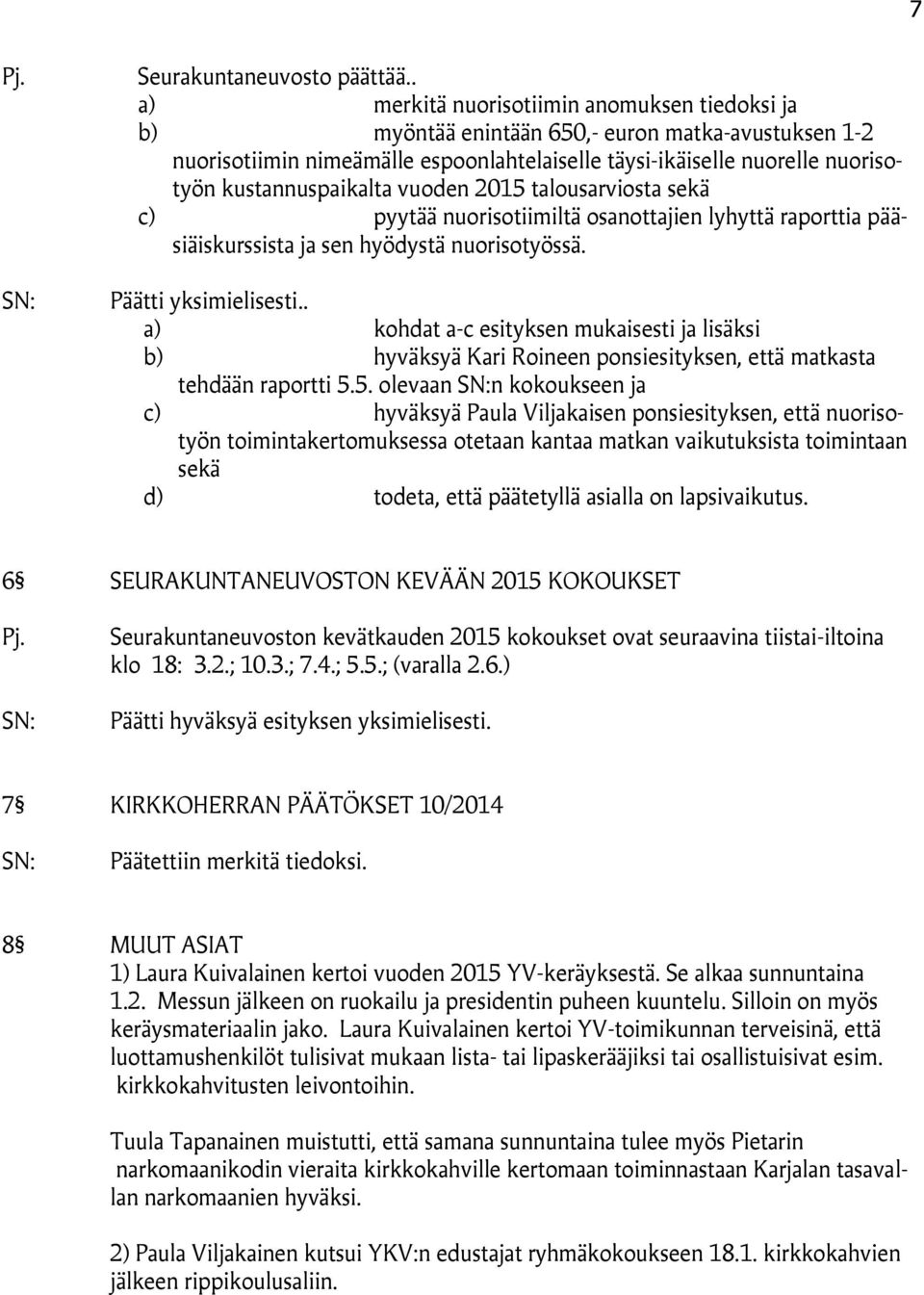 kustannuspaikalta vuoden 2015 talousarviosta sekä c) pyytää nuorisotiimiltä osanottajien lyhyttä raporttia pääsiäiskurssista ja sen hyödystä nuorisotyössä. Päätti yksimielisesti.