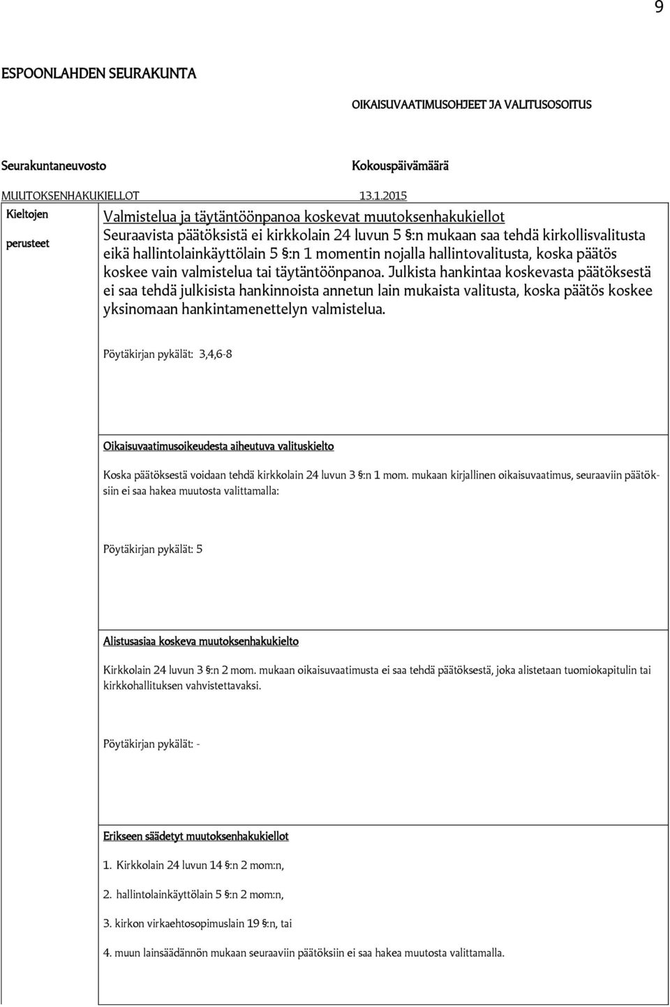 hallintolainkäyttölain 5 :n 1 momentin nojalla hallintovalitusta, koska päätös koskee vain valmistelua tai täytäntöönpanoa.
