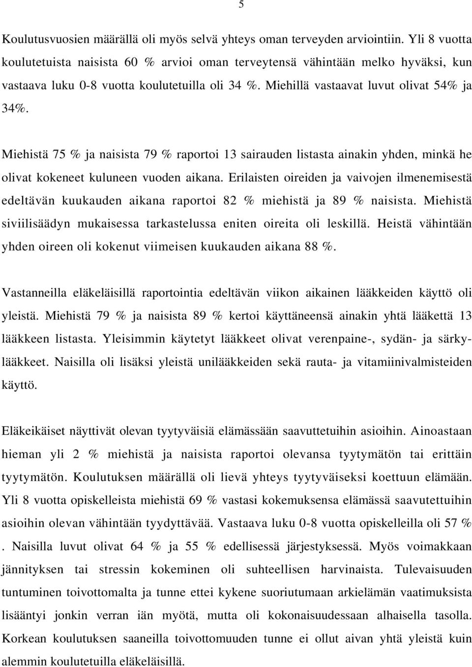 Miehistä 75 % ja naisista 79 % raportoi 13 sairauden listasta ainakin yhden, minkä he olivat kokeneet kuluneen vuoden aikana.