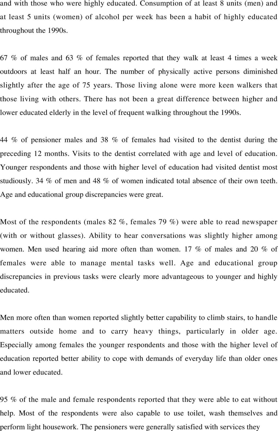 Those living alone were more keen walkers that those living with. There has not been a great difference between higher and lower educated elderly in the level of frequent walking throughout the 1990s.