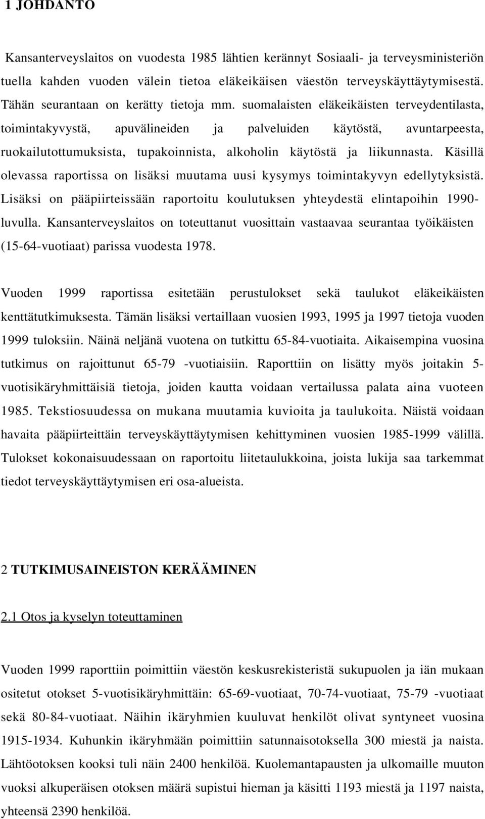 suomalaisten eläkeikäisten terveydentilasta, toimintakyvystä, apuvälineiden ja palveluiden käytöstä, avuntarpeesta, ruokailutottumuksista, tupakoinnista, alkoholin käytöstä ja liikunnasta.