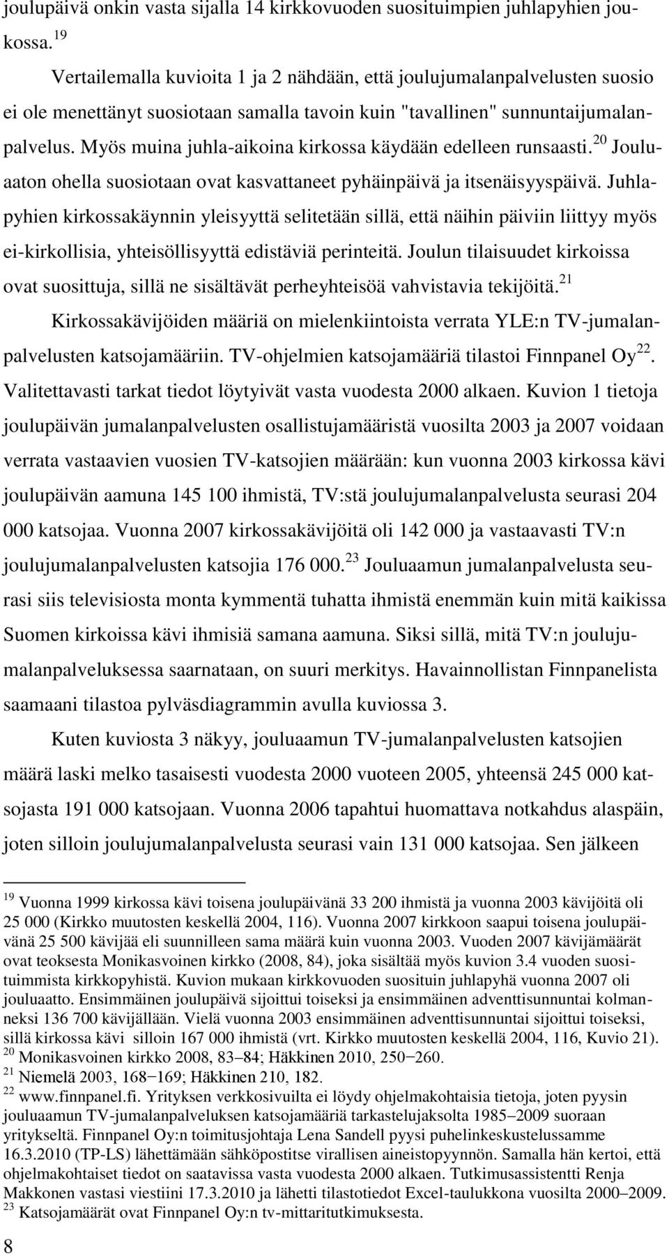 Myös muina juhla-aikoina kirkossa käydään edelleen runsaasti. 20 Jouluaaton ohella suosiotaan ovat kasvattaneet pyhäinpäivä ja itsenäisyyspäivä.