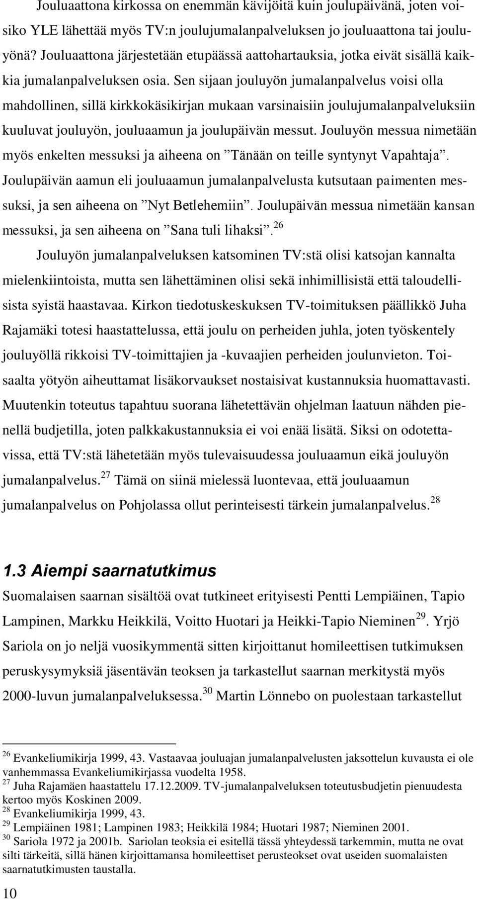 Sen sijaan jouluyön jumalanpalvelus voisi olla mahdollinen, sillä kirkkokäsikirjan mukaan varsinaisiin joulujumalanpalveluksiin kuuluvat jouluyön, jouluaamun ja joulupäivän messut.