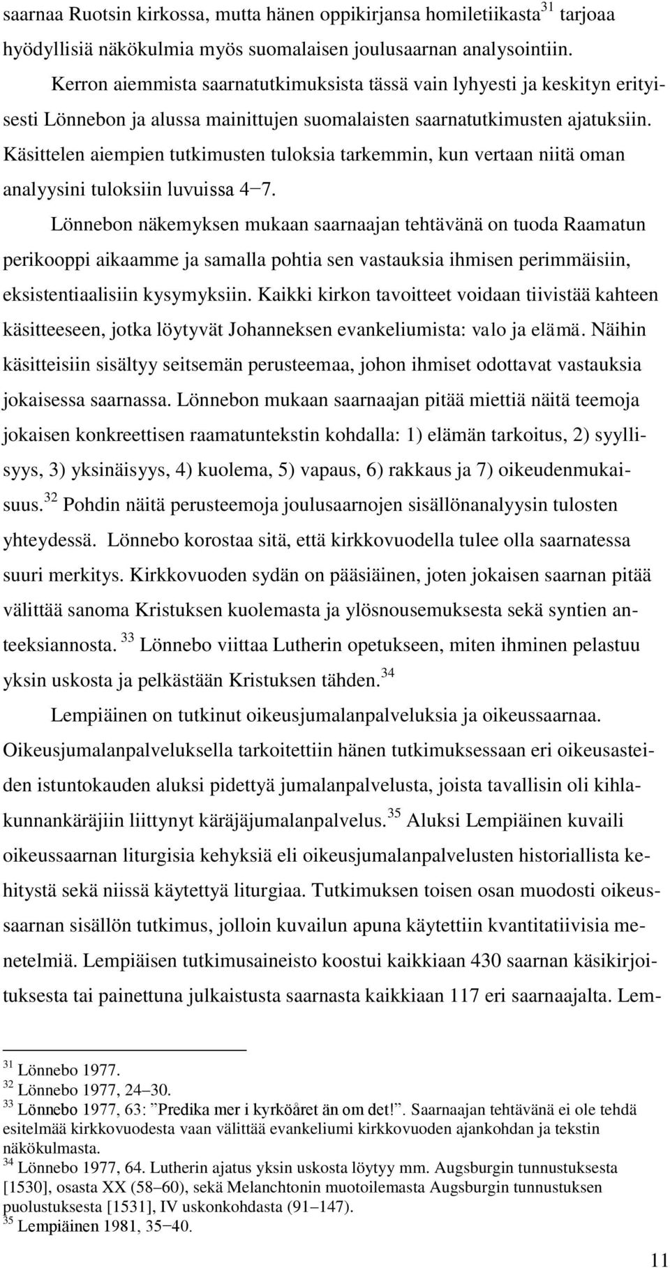 Käsittelen aiempien tutkimusten tuloksia tarkemmin, kun vertaan niitä oman analyysini tuloksiin luvuissa 4 7.