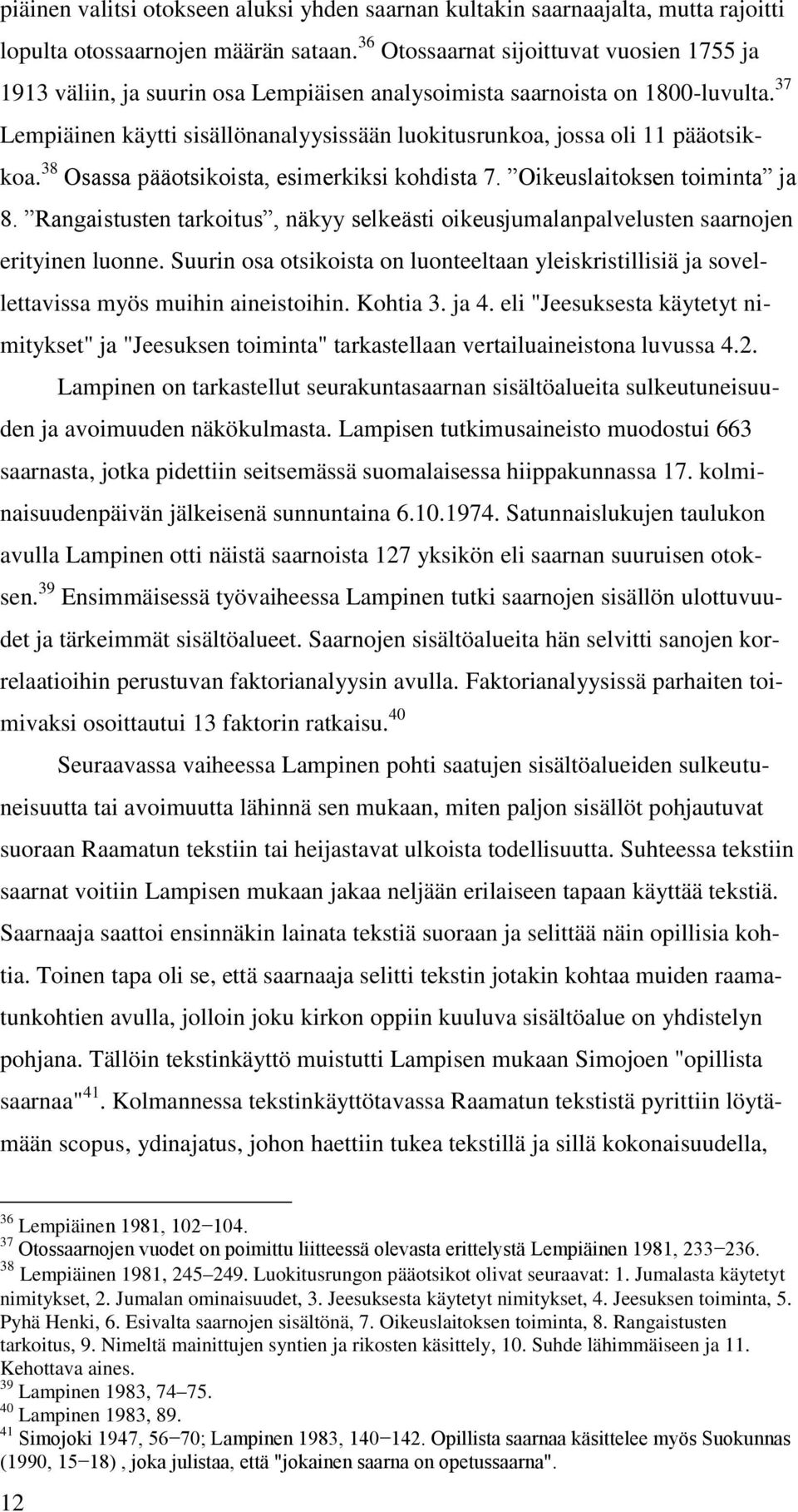 37 Lempiäinen käytti sisällönanalyysissään luokitusrunkoa, jossa oli 11 pääotsikkoa. 38 Osassa pääotsikoista, esimerkiksi kohdista 7. Oikeuslaitoksen toiminta ja 8.