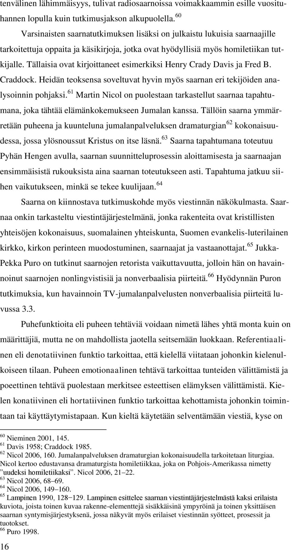 Tällaisia ovat kirjoittaneet esimerkiksi Henry Crady Davis ja Fred B. Craddock. Heidän teoksensa soveltuvat hyvin myös saarnan eri tekijöiden analysoinnin pohjaksi.