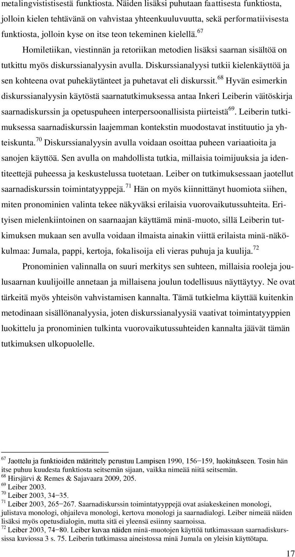 67 Homiletiikan, viestinnän ja retoriikan metodien lisäksi saarnan sisältöä on tutkittu myös diskurssianalyysin avulla.