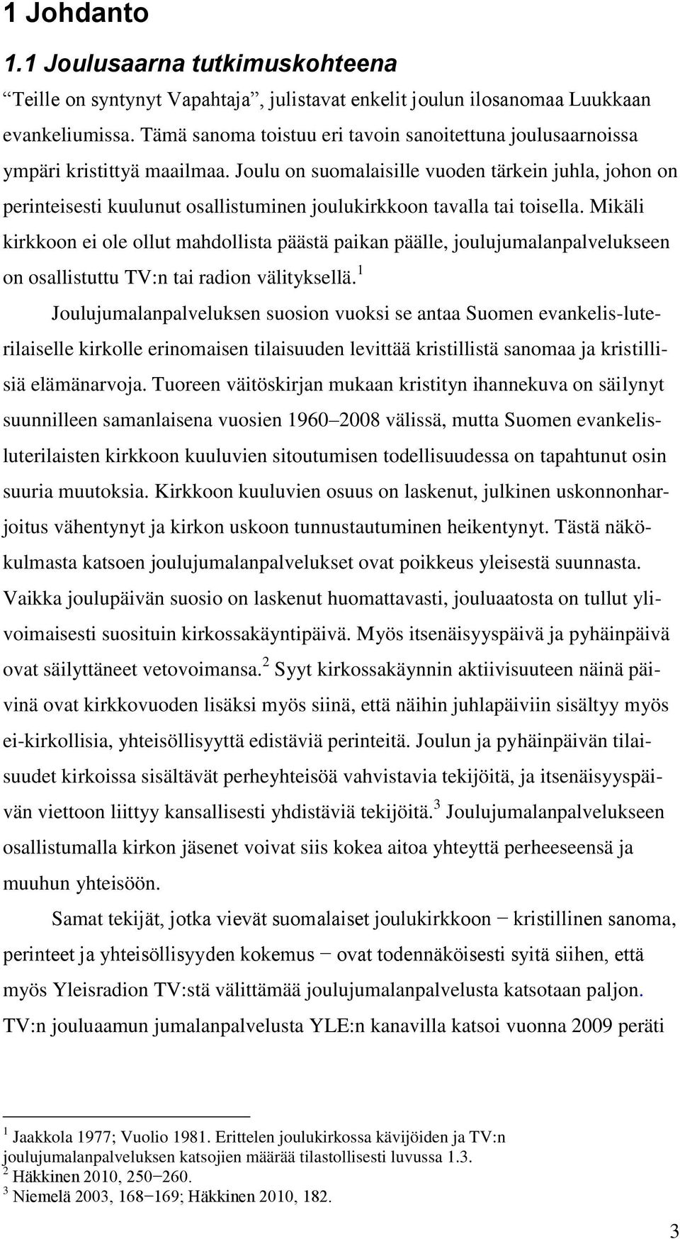 Joulu on suomalaisille vuoden tärkein juhla, johon on perinteisesti kuulunut osallistuminen joulukirkkoon tavalla tai toisella.
