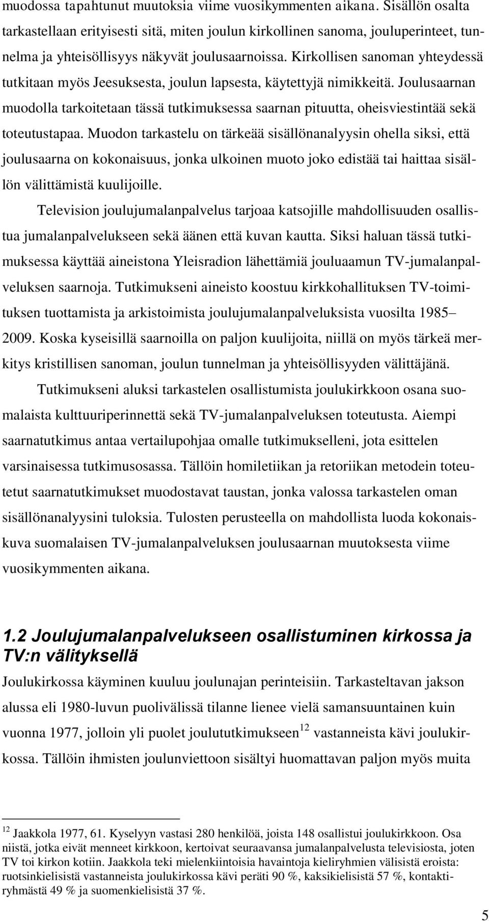 Kirkollisen sanoman yhteydessä tutkitaan myös Jeesuksesta, joulun lapsesta, käytettyjä nimikkeitä.