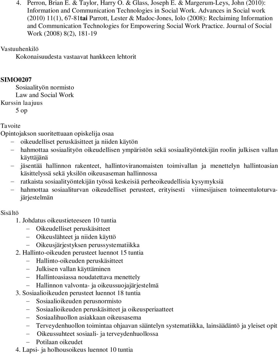 Journal of Social Work (2008) 8(2), 181-19 Kokonaisuudesta vastaavat hankkeen lehtorit SIMO0207 Sosiaalityön normisto Law and Social Work 5 op Opintojakson suoritettuaan opiskelija osaa oikeudelliset