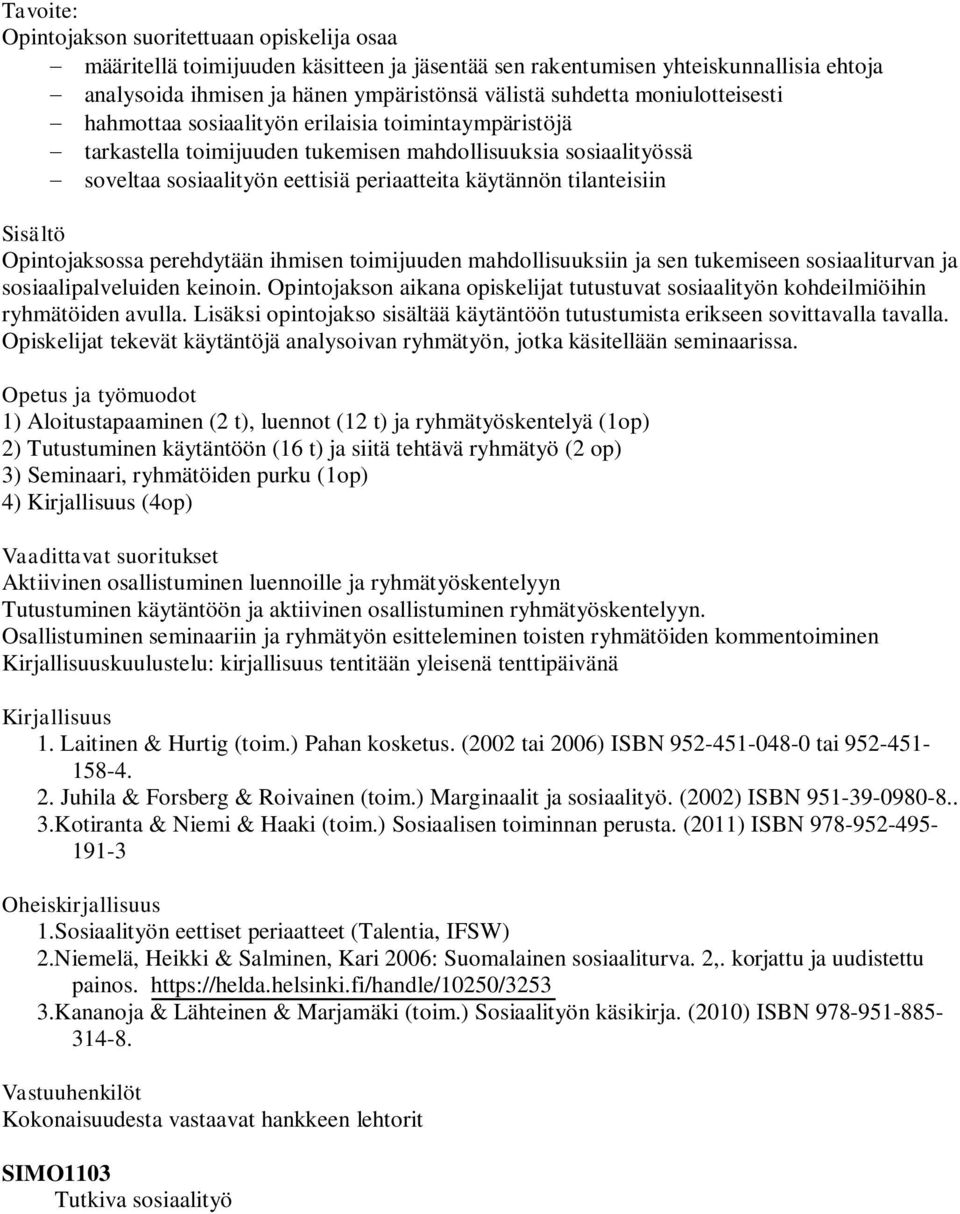 tilanteisiin Opintojaksossa perehdytään ihmisen toimijuuden mahdollisuuksiin ja sen tukemiseen sosiaaliturvan ja sosiaalipalveluiden keinoin.