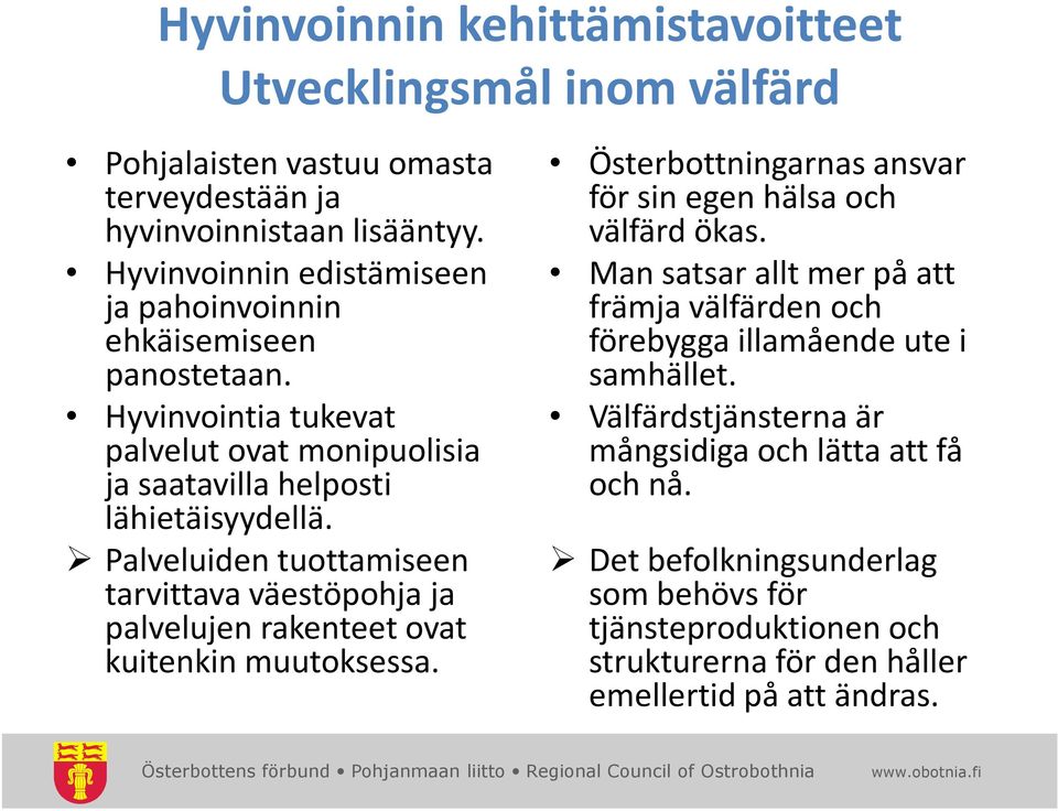 Palveluiden tuottamiseen tarvittava väestöpohja ja palvelujen rakenteet ovat kuitenkin muutoksessa. Österbottningarnas ansvar för sin egen hälsa och välfärd ökas.