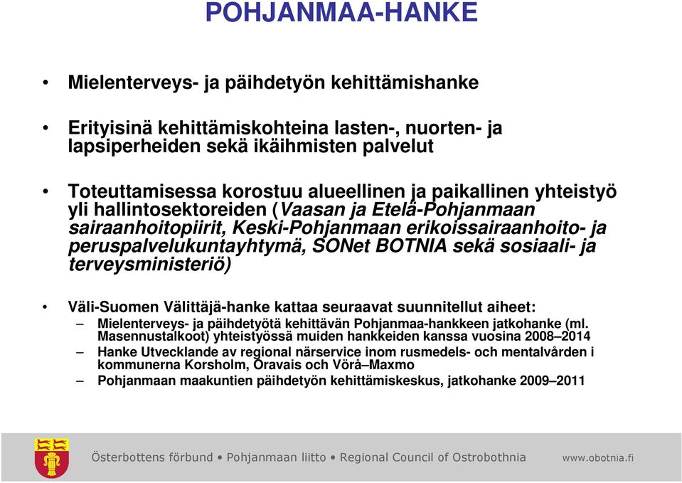 terveysministeriö) Väli-Suomen Välittäjä-hanke kattaa seuraavat suunnitellut aiheet: Mielenterveys- ja päihdetyötä kehittävän Pohjanmaa-hankkeen jatkohanke (ml.