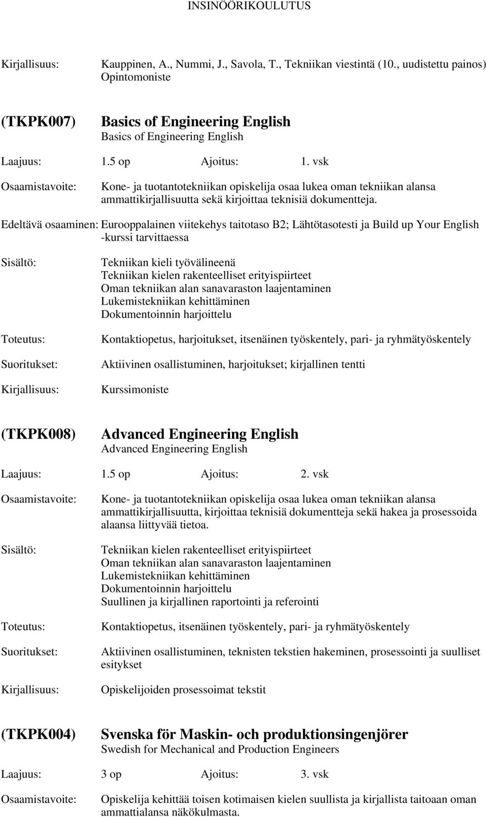 Edeltävä osaaminen: Eurooppalainen viitekehys taitotaso B2; Lähtötasotesti ja Build up Your English -kurssi tarvittaessa Tekniikan kieli työvälineenä Tekniikan kielen rakenteelliset erityispiirteet