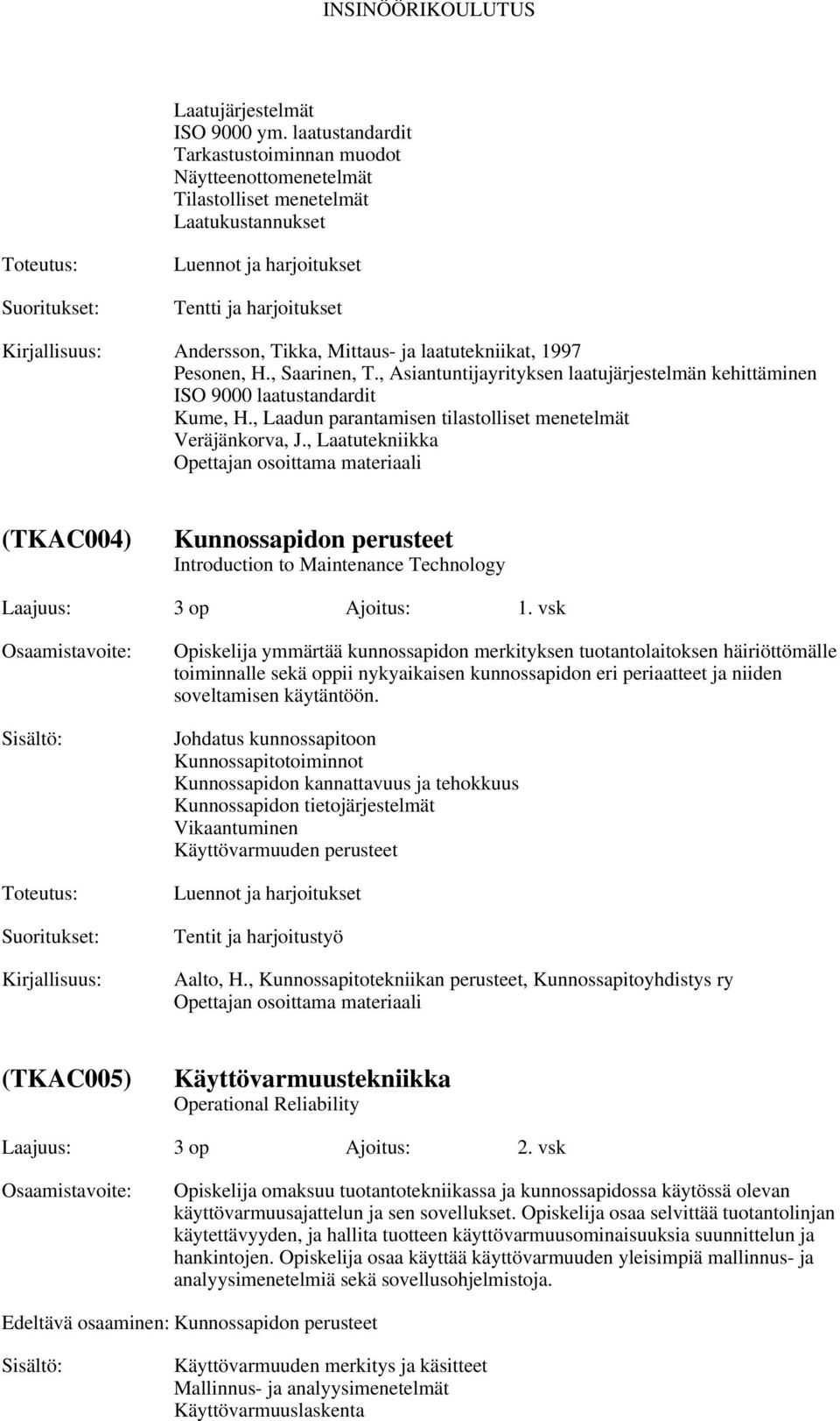 , Saarinen, T., Asiantuntijayrityksen laatujärjestelmän kehittäminen ISO 9000 laatustandardit Kume, H., Laadun parantamisen tilastolliset menetelmät Veräjänkorva, J.